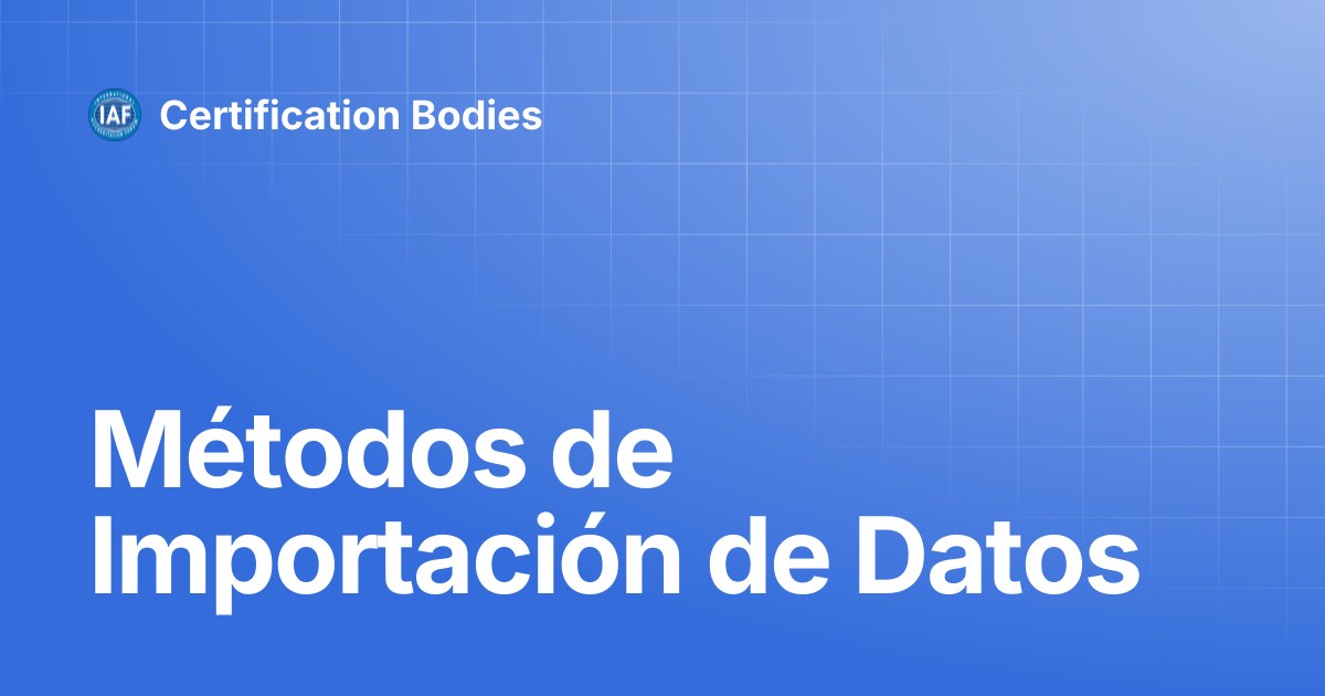 Métodos de Importación de Datos | Spanish | Certification Bodies