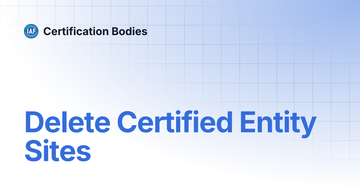 Delete Certified Entity Sites | Certification Bodies